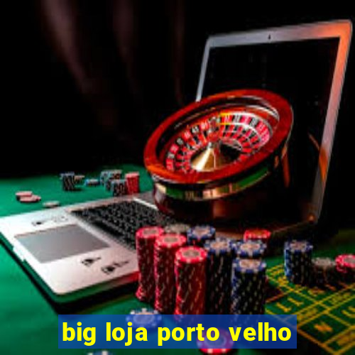 big loja porto velho