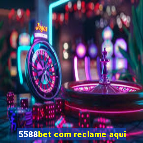 5588bet com reclame aqui