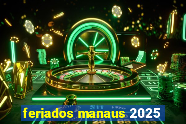 feriados manaus 2025