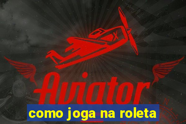 como joga na roleta