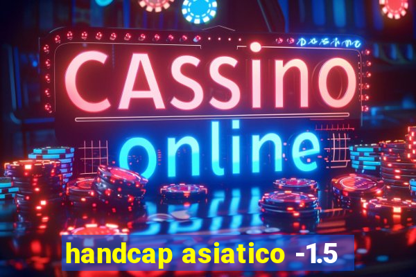 handcap asiatico -1.5