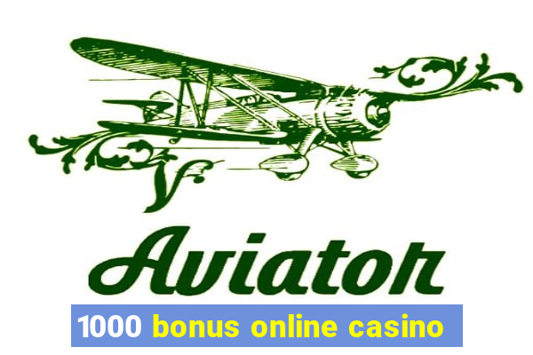 1000 bonus online casino