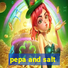 pepa and salt