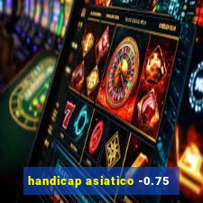 handicap asiatico -0.75