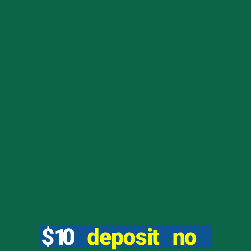 $10 deposit no wager casinos