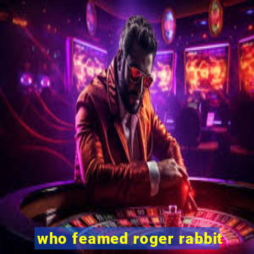 who feamed roger rabbit