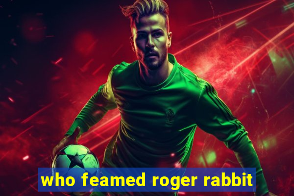 who feamed roger rabbit