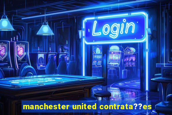 manchester united contrata??es