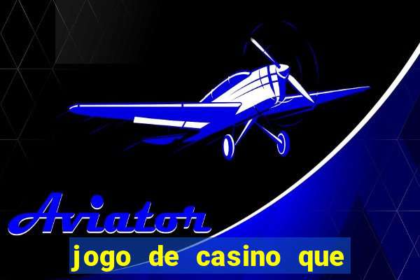 jogo de casino que ganha dinheiro de verdade