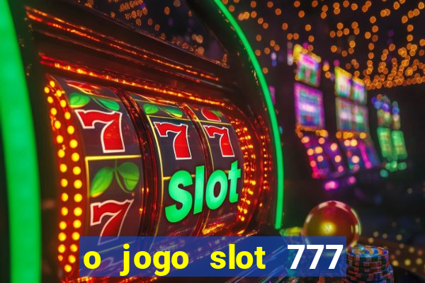 o jogo slot 777 win paga mesmo