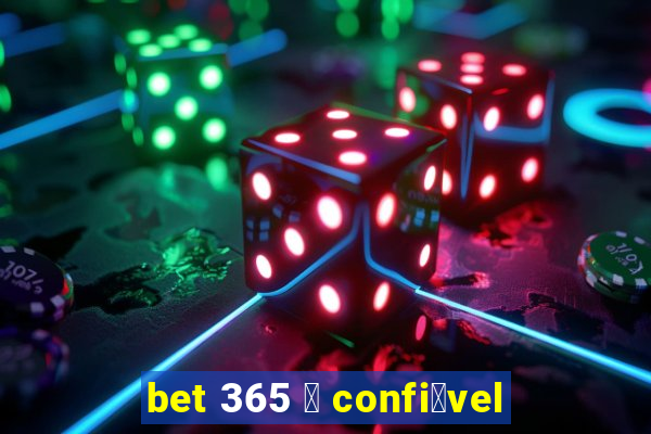 bet 365 茅 confi谩vel