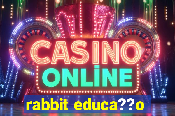 rabbit educa??o