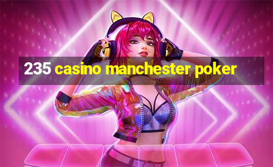 235 casino manchester poker