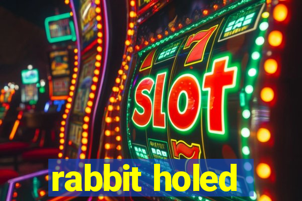 rabbit holed