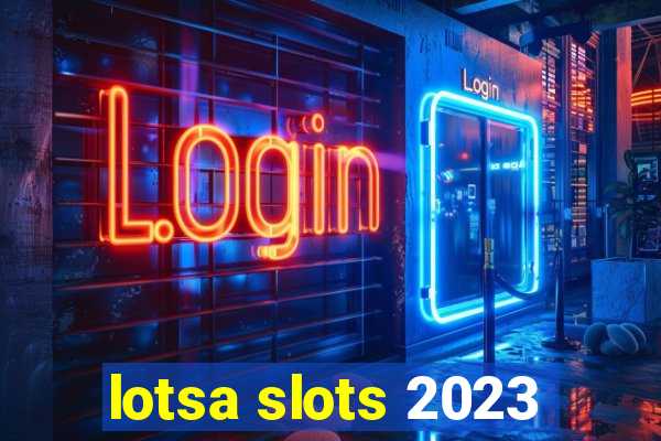 lotsa slots 2023