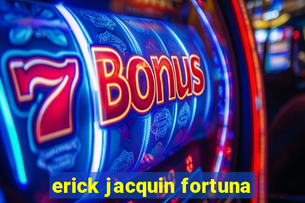 erick jacquin fortuna