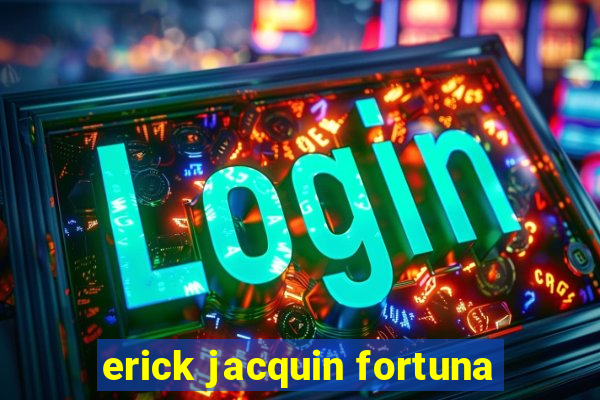 erick jacquin fortuna