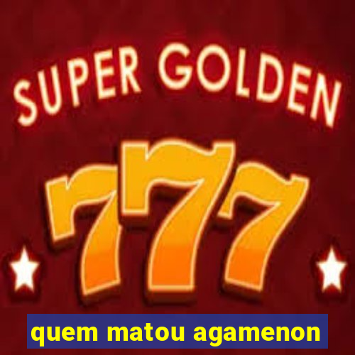 quem matou agamenon