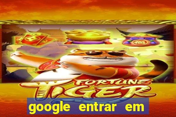 google entrar em jogo de c****