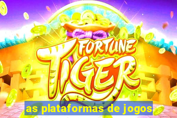 as plataformas de jogos