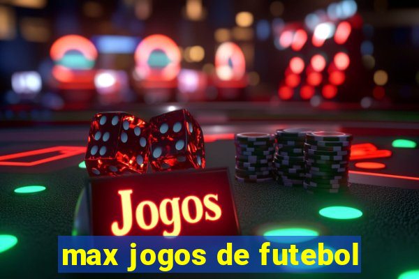 max jogos de futebol