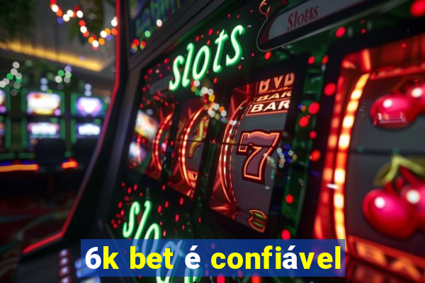 6k bet é confiável