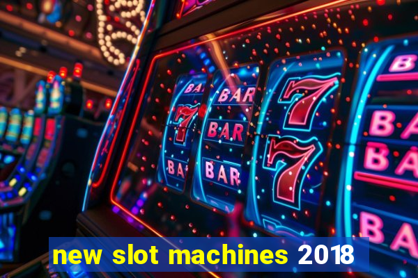 new slot machines 2018