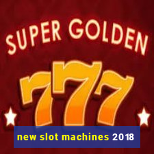 new slot machines 2018