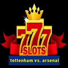 tottenham vs. arsenal