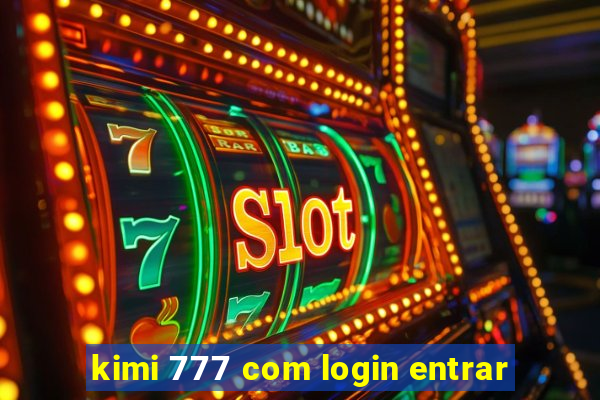 kimi 777 com login entrar