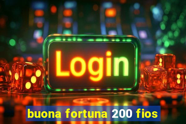 buona fortuna 200 fios