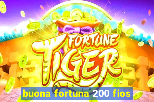 buona fortuna 200 fios