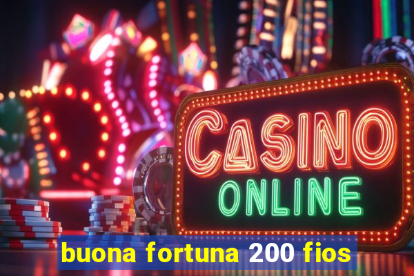 buona fortuna 200 fios