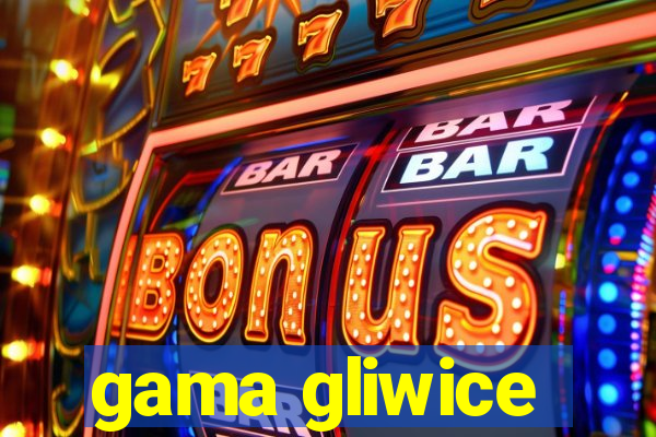 gama gliwice