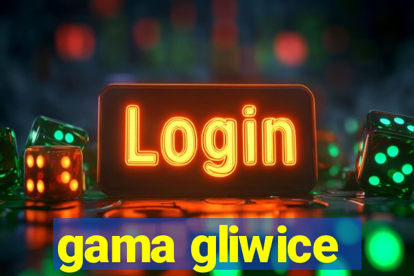 gama gliwice