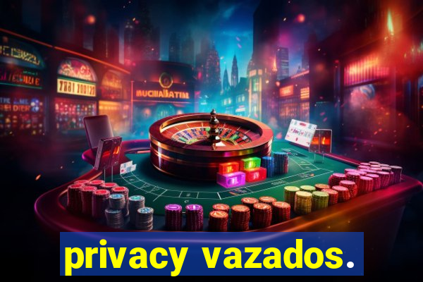 privacy vazados.