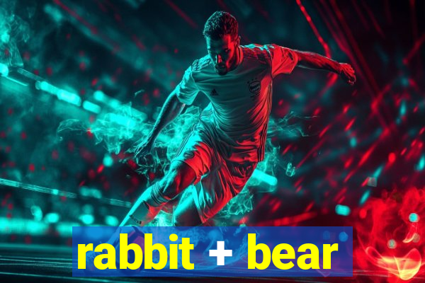 rabbit + bear