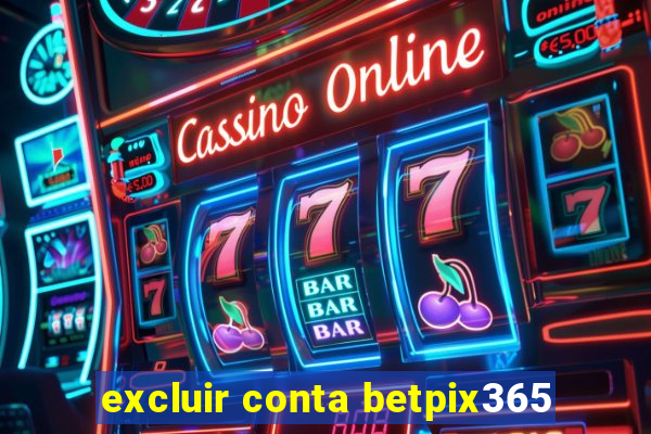 excluir conta betpix365