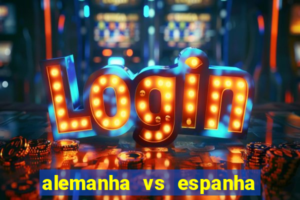 alemanha vs espanha onde assistir