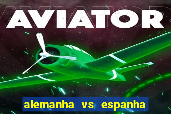 alemanha vs espanha onde assistir