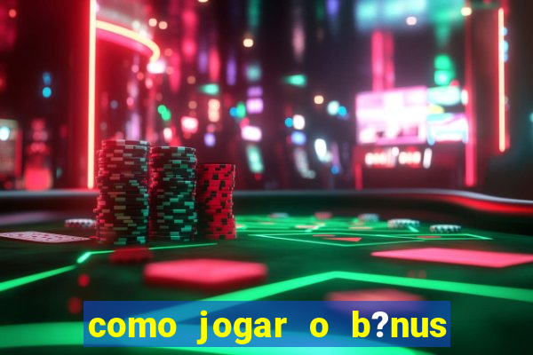 como jogar o b?nus do brazino777