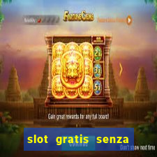 slot gratis senza registrazione e deposito