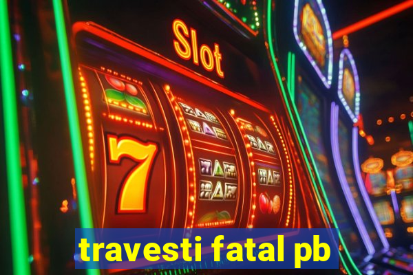 travesti fatal pb