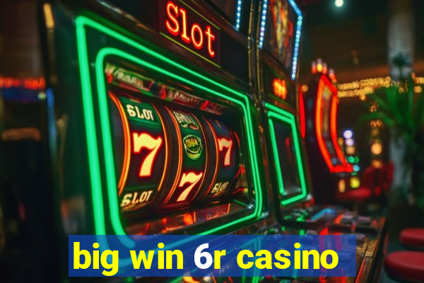 big win 6r casino