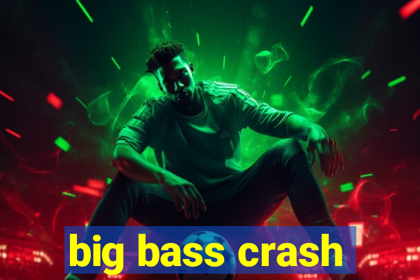 big bass crash