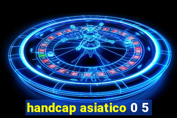 handcap asiatico 0 5