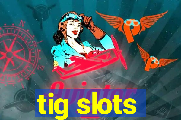 tig slots