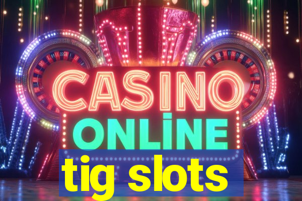 tig slots