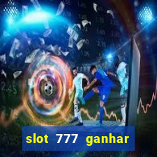 slot 777 ganhar dinheiro sem depositar