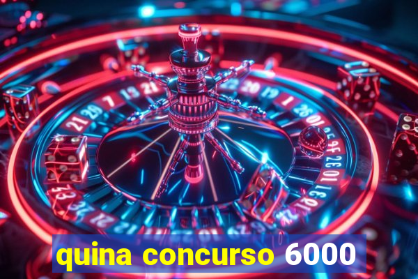 quina concurso 6000